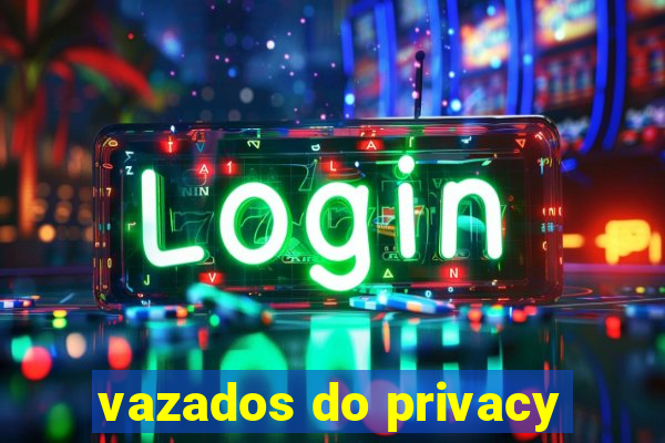 vazados do privacy